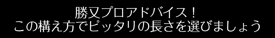 勝又プロアドバイス！この構え方でピッタリの長さを選びましょう